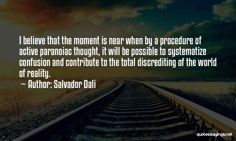 Salvador Dali Quotes: I Believe That The Moment Is Near When By A Procedure Of Active Paranoiac Thought, It Will Be Possible To