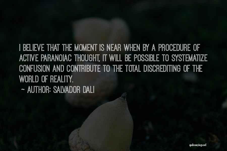 Salvador Dali Quotes: I Believe That The Moment Is Near When By A Procedure Of Active Paranoiac Thought, It Will Be Possible To