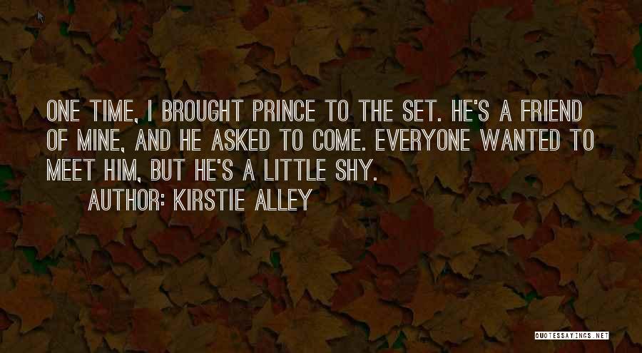 Kirstie Alley Quotes: One Time, I Brought Prince To The Set. He's A Friend Of Mine, And He Asked To Come. Everyone Wanted