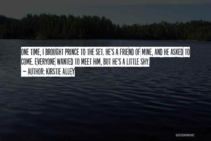 Kirstie Alley Quotes: One Time, I Brought Prince To The Set. He's A Friend Of Mine, And He Asked To Come. Everyone Wanted