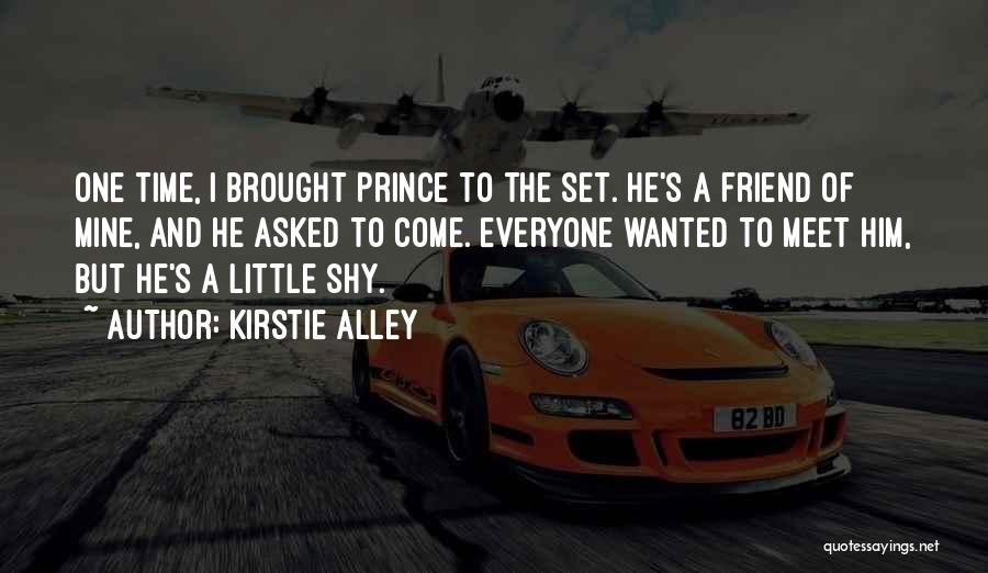 Kirstie Alley Quotes: One Time, I Brought Prince To The Set. He's A Friend Of Mine, And He Asked To Come. Everyone Wanted