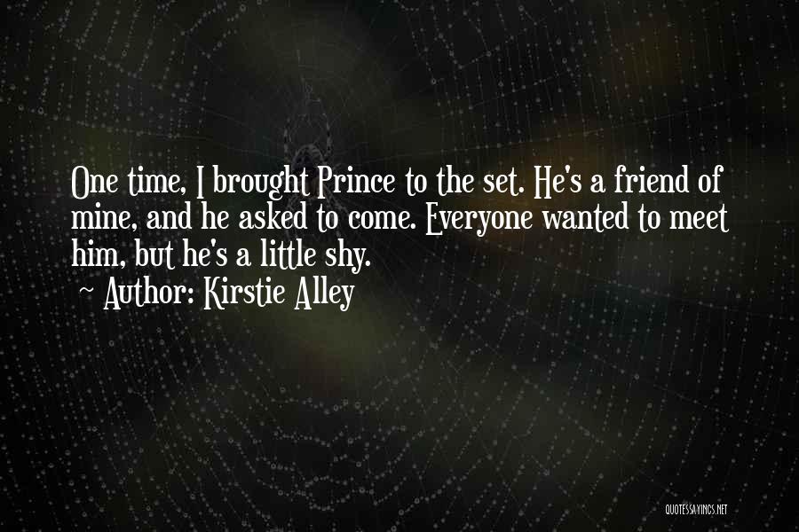 Kirstie Alley Quotes: One Time, I Brought Prince To The Set. He's A Friend Of Mine, And He Asked To Come. Everyone Wanted