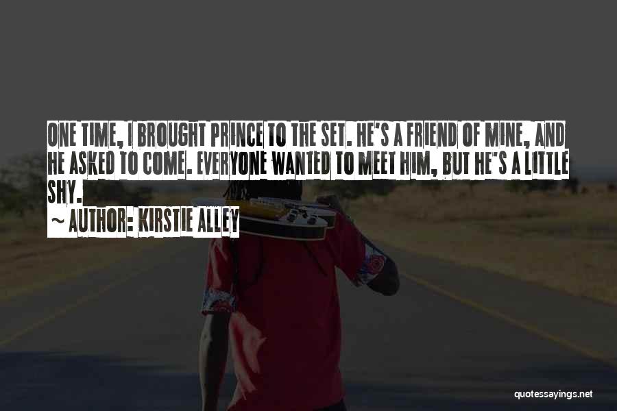 Kirstie Alley Quotes: One Time, I Brought Prince To The Set. He's A Friend Of Mine, And He Asked To Come. Everyone Wanted