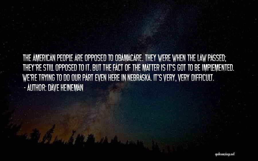 Dave Heineman Quotes: The American People Are Opposed To Obamacare. They Were When The Law Passed; They're Still Opposed To It. But The