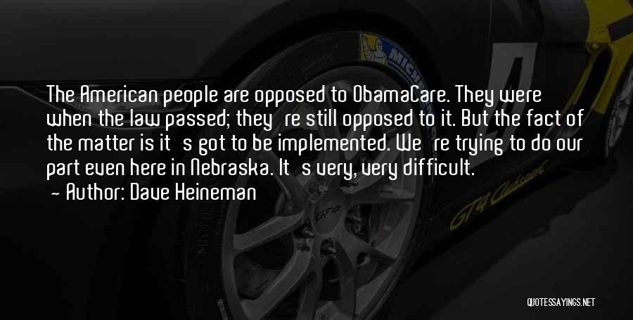 Dave Heineman Quotes: The American People Are Opposed To Obamacare. They Were When The Law Passed; They're Still Opposed To It. But The