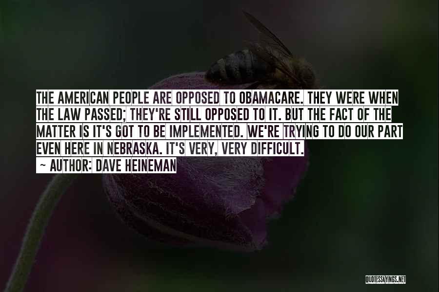 Dave Heineman Quotes: The American People Are Opposed To Obamacare. They Were When The Law Passed; They're Still Opposed To It. But The
