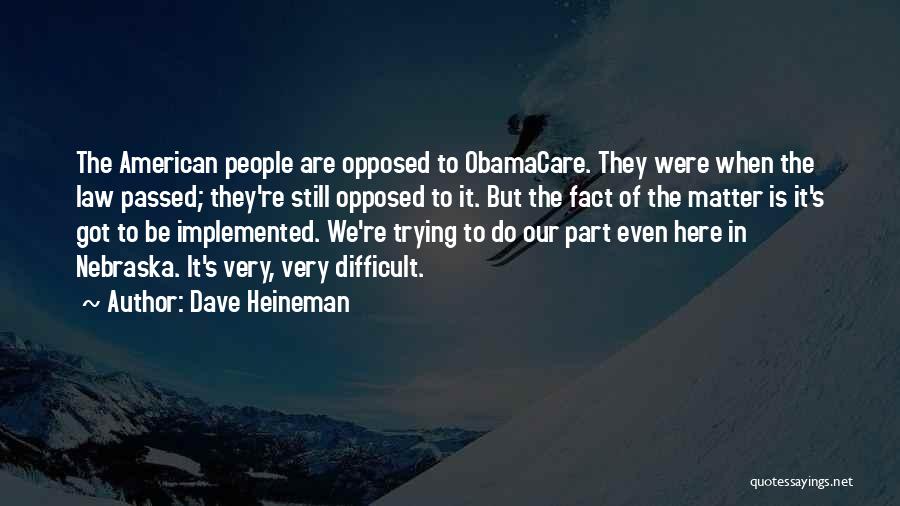 Dave Heineman Quotes: The American People Are Opposed To Obamacare. They Were When The Law Passed; They're Still Opposed To It. But The