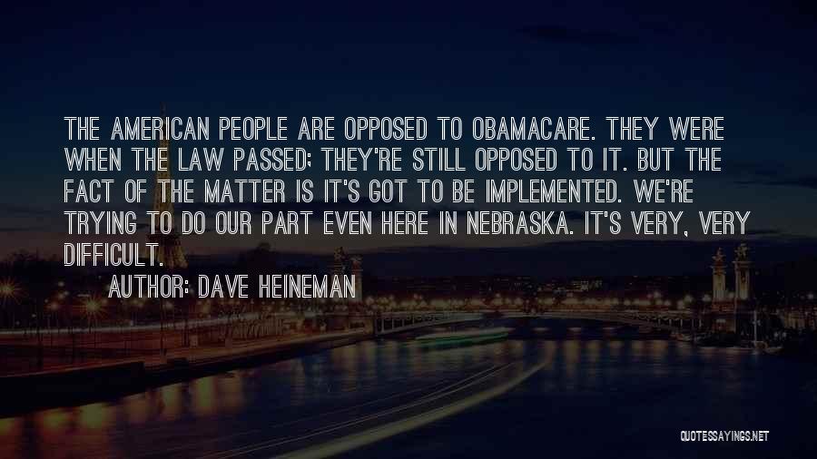 Dave Heineman Quotes: The American People Are Opposed To Obamacare. They Were When The Law Passed; They're Still Opposed To It. But The