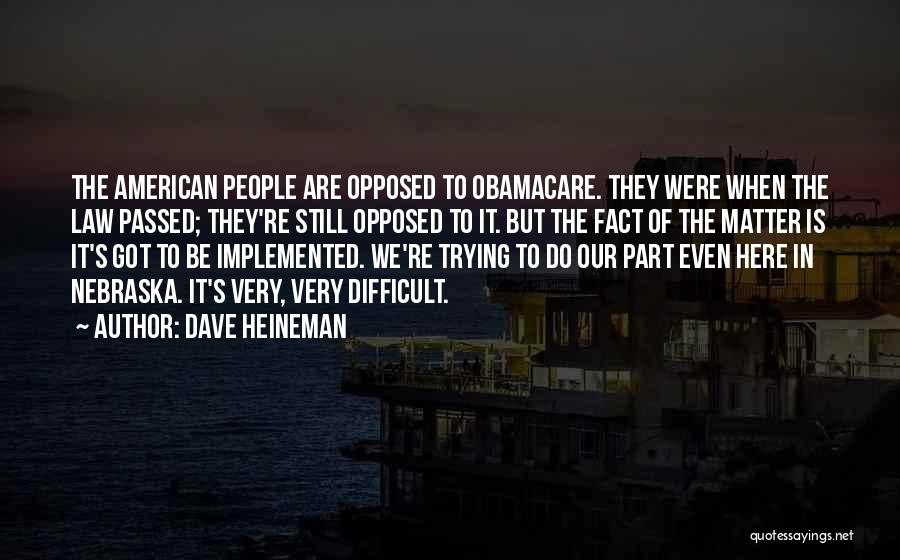 Dave Heineman Quotes: The American People Are Opposed To Obamacare. They Were When The Law Passed; They're Still Opposed To It. But The