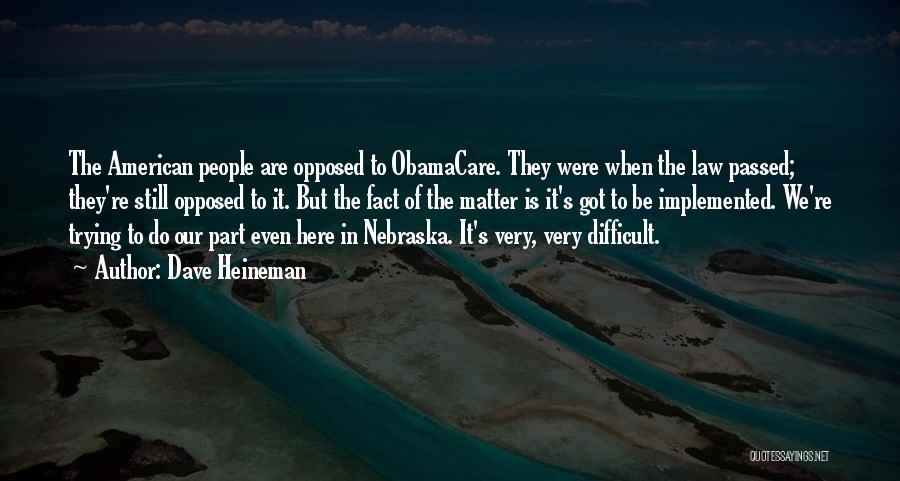 Dave Heineman Quotes: The American People Are Opposed To Obamacare. They Were When The Law Passed; They're Still Opposed To It. But The
