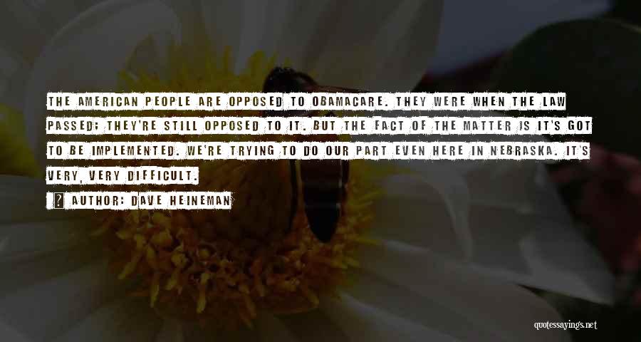 Dave Heineman Quotes: The American People Are Opposed To Obamacare. They Were When The Law Passed; They're Still Opposed To It. But The