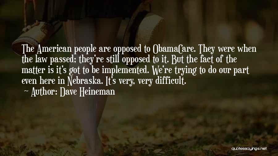 Dave Heineman Quotes: The American People Are Opposed To Obamacare. They Were When The Law Passed; They're Still Opposed To It. But The