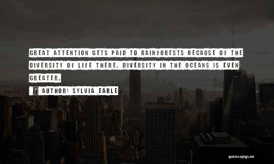 Sylvia Earle Quotes: Great Attention Gets Paid To Rainforests Because Of The Diversity Of Life There. Diversity In The Oceans Is Even Greater.