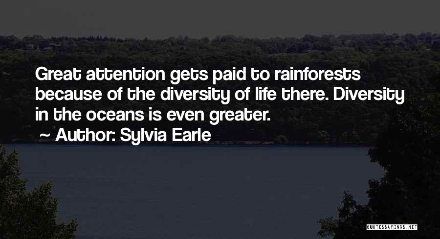 Sylvia Earle Quotes: Great Attention Gets Paid To Rainforests Because Of The Diversity Of Life There. Diversity In The Oceans Is Even Greater.