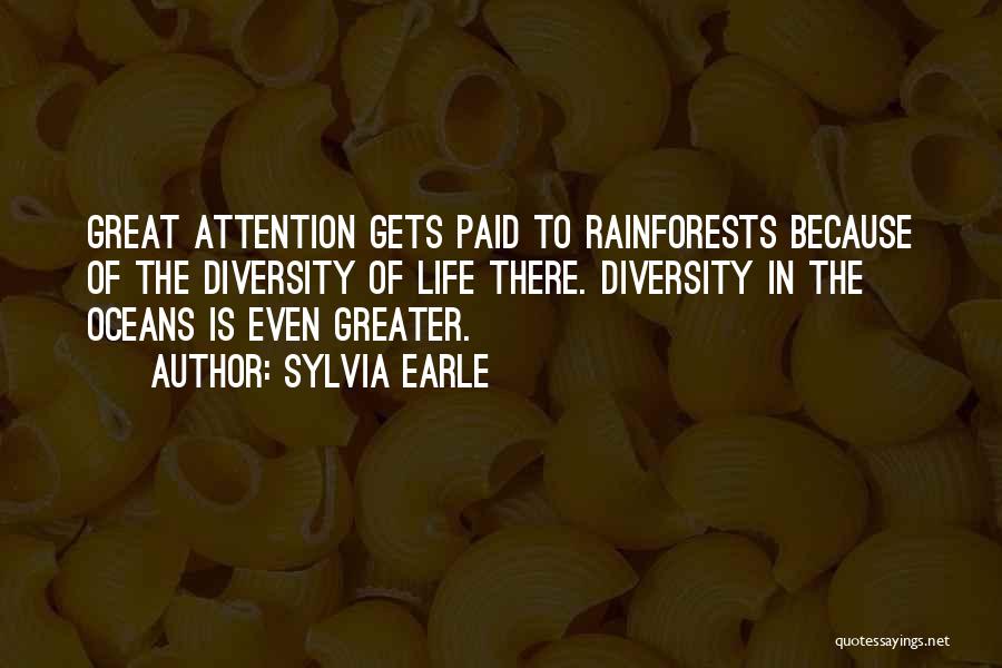 Sylvia Earle Quotes: Great Attention Gets Paid To Rainforests Because Of The Diversity Of Life There. Diversity In The Oceans Is Even Greater.