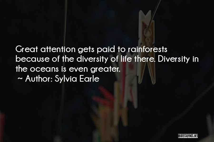 Sylvia Earle Quotes: Great Attention Gets Paid To Rainforests Because Of The Diversity Of Life There. Diversity In The Oceans Is Even Greater.