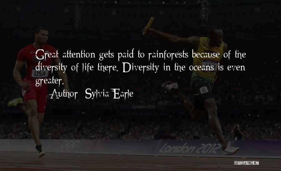 Sylvia Earle Quotes: Great Attention Gets Paid To Rainforests Because Of The Diversity Of Life There. Diversity In The Oceans Is Even Greater.