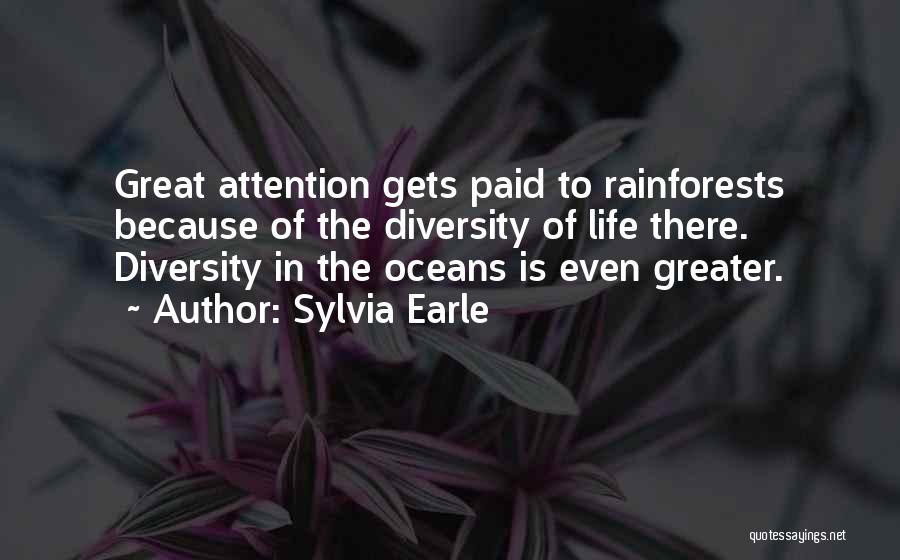 Sylvia Earle Quotes: Great Attention Gets Paid To Rainforests Because Of The Diversity Of Life There. Diversity In The Oceans Is Even Greater.