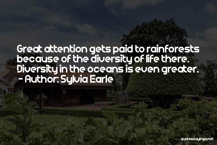 Sylvia Earle Quotes: Great Attention Gets Paid To Rainforests Because Of The Diversity Of Life There. Diversity In The Oceans Is Even Greater.