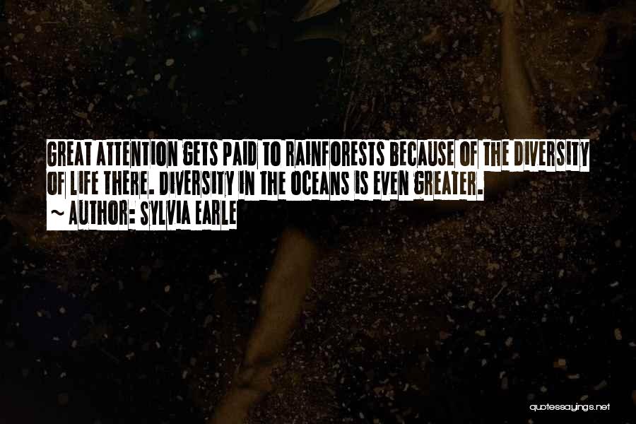 Sylvia Earle Quotes: Great Attention Gets Paid To Rainforests Because Of The Diversity Of Life There. Diversity In The Oceans Is Even Greater.