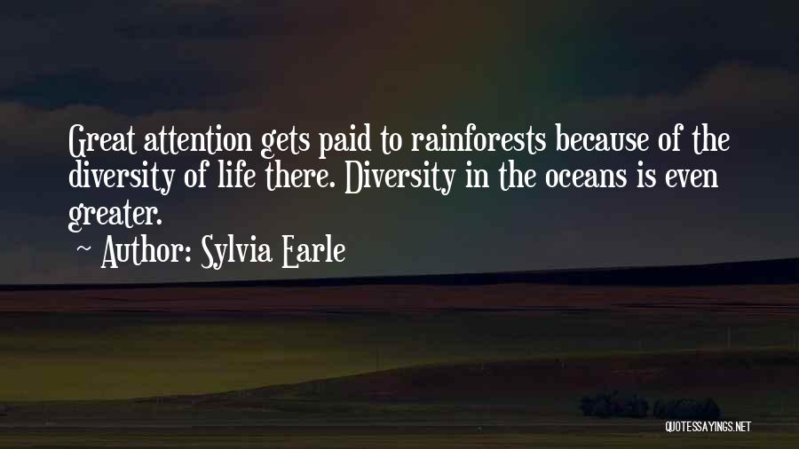 Sylvia Earle Quotes: Great Attention Gets Paid To Rainforests Because Of The Diversity Of Life There. Diversity In The Oceans Is Even Greater.