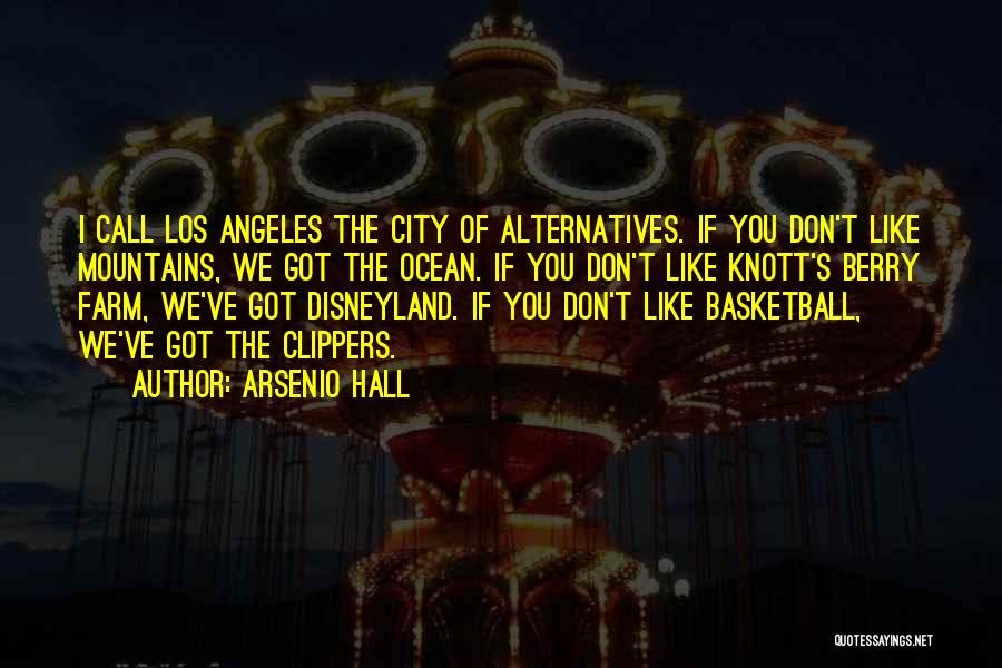 Arsenio Hall Quotes: I Call Los Angeles The City Of Alternatives. If You Don't Like Mountains, We Got The Ocean. If You Don't