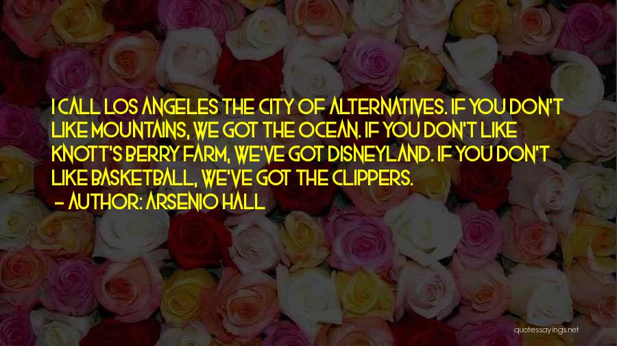 Arsenio Hall Quotes: I Call Los Angeles The City Of Alternatives. If You Don't Like Mountains, We Got The Ocean. If You Don't