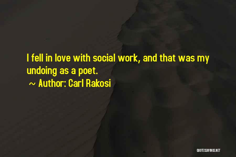 Carl Rakosi Quotes: I Fell In Love With Social Work, And That Was My Undoing As A Poet.