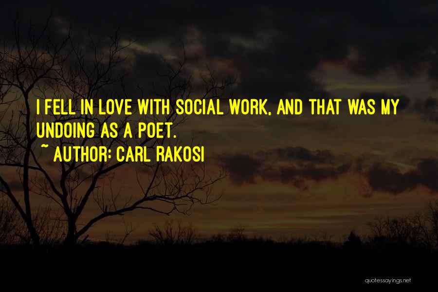 Carl Rakosi Quotes: I Fell In Love With Social Work, And That Was My Undoing As A Poet.