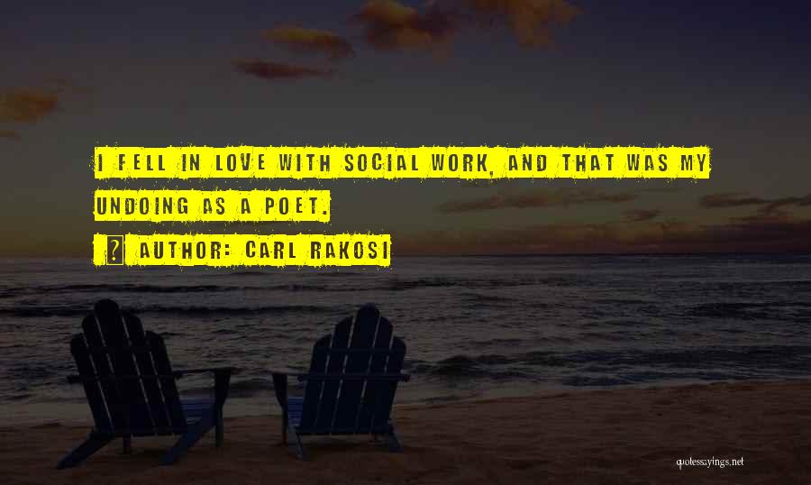 Carl Rakosi Quotes: I Fell In Love With Social Work, And That Was My Undoing As A Poet.