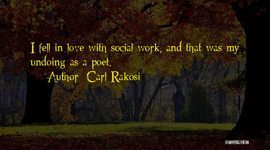 Carl Rakosi Quotes: I Fell In Love With Social Work, And That Was My Undoing As A Poet.