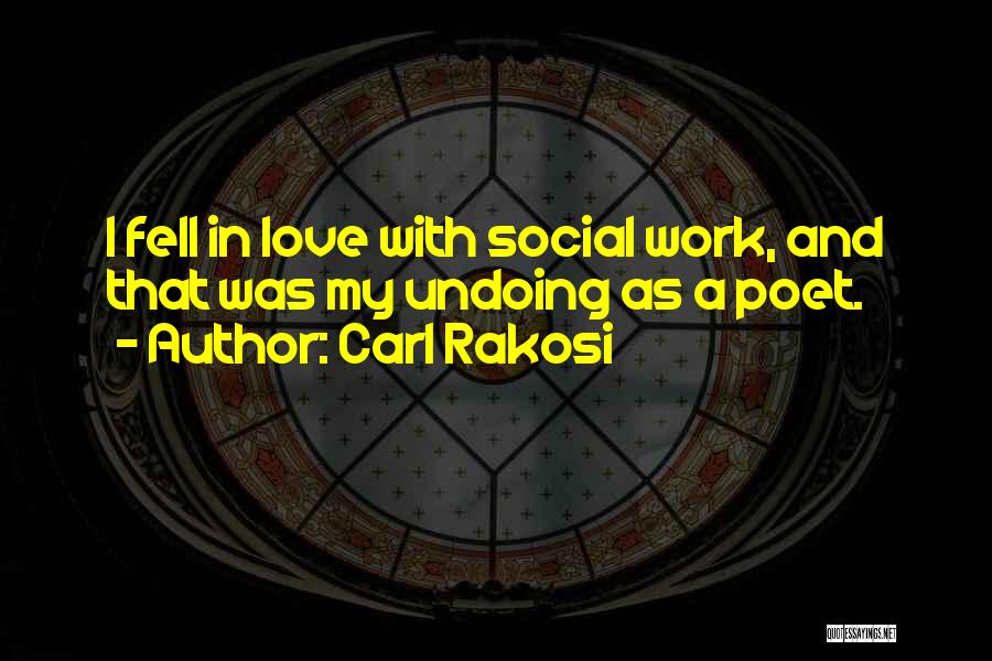 Carl Rakosi Quotes: I Fell In Love With Social Work, And That Was My Undoing As A Poet.