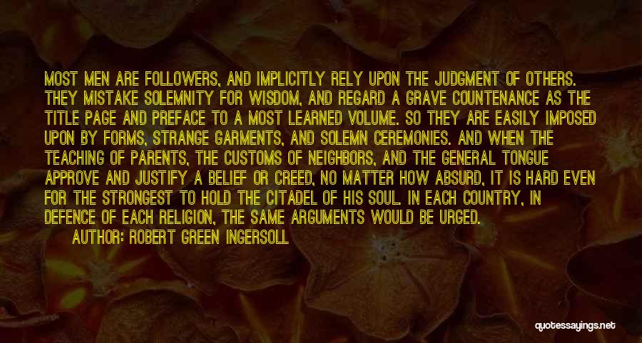 Robert Green Ingersoll Quotes: Most Men Are Followers, And Implicitly Rely Upon The Judgment Of Others. They Mistake Solemnity For Wisdom, And Regard A