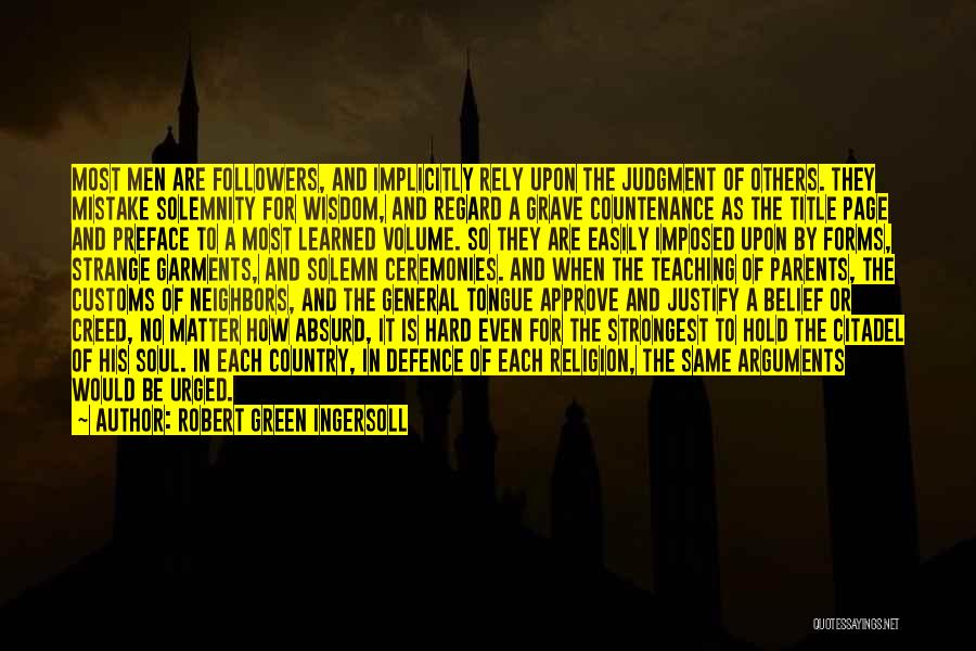 Robert Green Ingersoll Quotes: Most Men Are Followers, And Implicitly Rely Upon The Judgment Of Others. They Mistake Solemnity For Wisdom, And Regard A