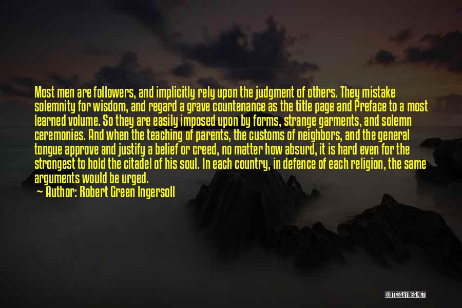 Robert Green Ingersoll Quotes: Most Men Are Followers, And Implicitly Rely Upon The Judgment Of Others. They Mistake Solemnity For Wisdom, And Regard A