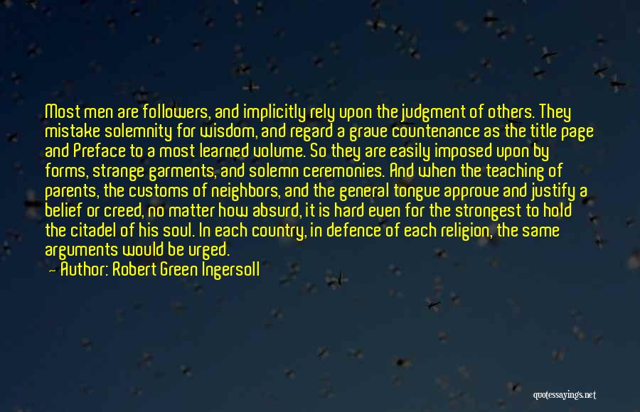 Robert Green Ingersoll Quotes: Most Men Are Followers, And Implicitly Rely Upon The Judgment Of Others. They Mistake Solemnity For Wisdom, And Regard A