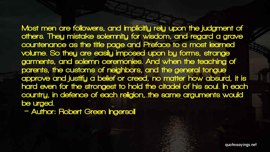 Robert Green Ingersoll Quotes: Most Men Are Followers, And Implicitly Rely Upon The Judgment Of Others. They Mistake Solemnity For Wisdom, And Regard A