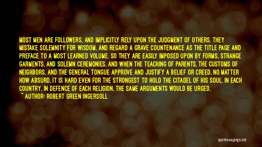 Robert Green Ingersoll Quotes: Most Men Are Followers, And Implicitly Rely Upon The Judgment Of Others. They Mistake Solemnity For Wisdom, And Regard A