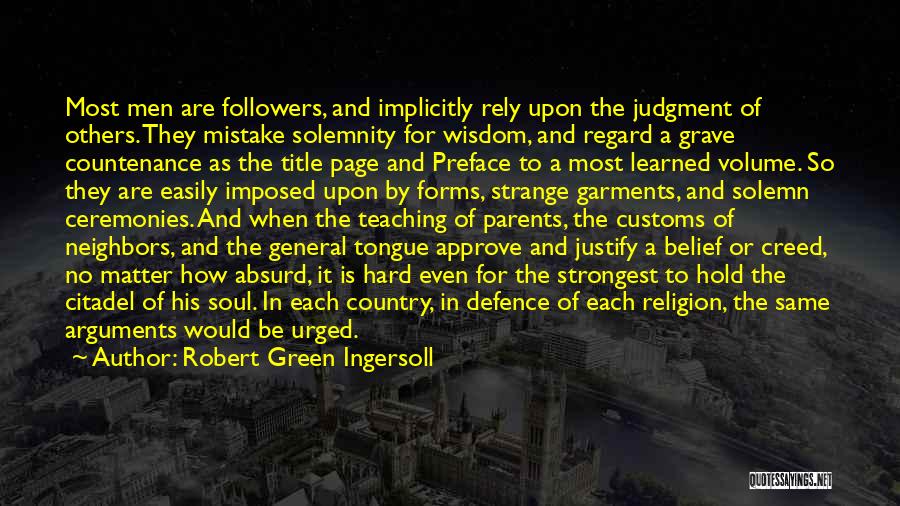 Robert Green Ingersoll Quotes: Most Men Are Followers, And Implicitly Rely Upon The Judgment Of Others. They Mistake Solemnity For Wisdom, And Regard A