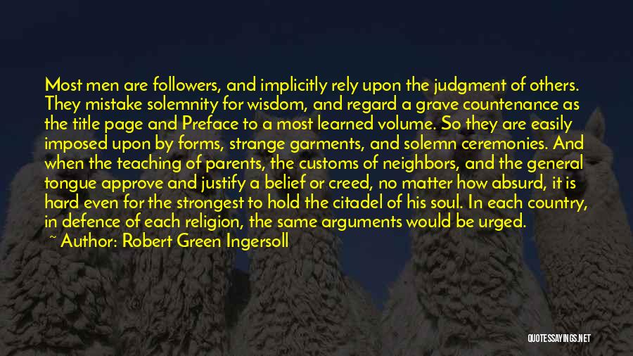 Robert Green Ingersoll Quotes: Most Men Are Followers, And Implicitly Rely Upon The Judgment Of Others. They Mistake Solemnity For Wisdom, And Regard A