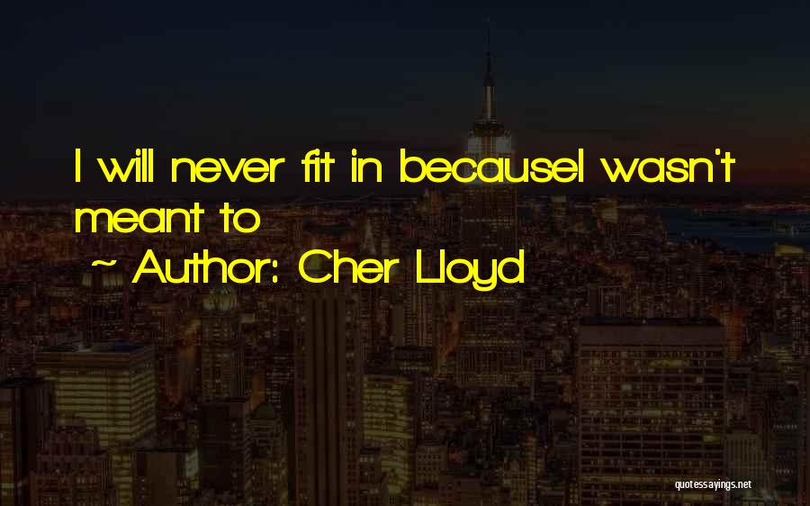 Cher Lloyd Quotes: I Will Never Fit In Becausei Wasn't Meant To