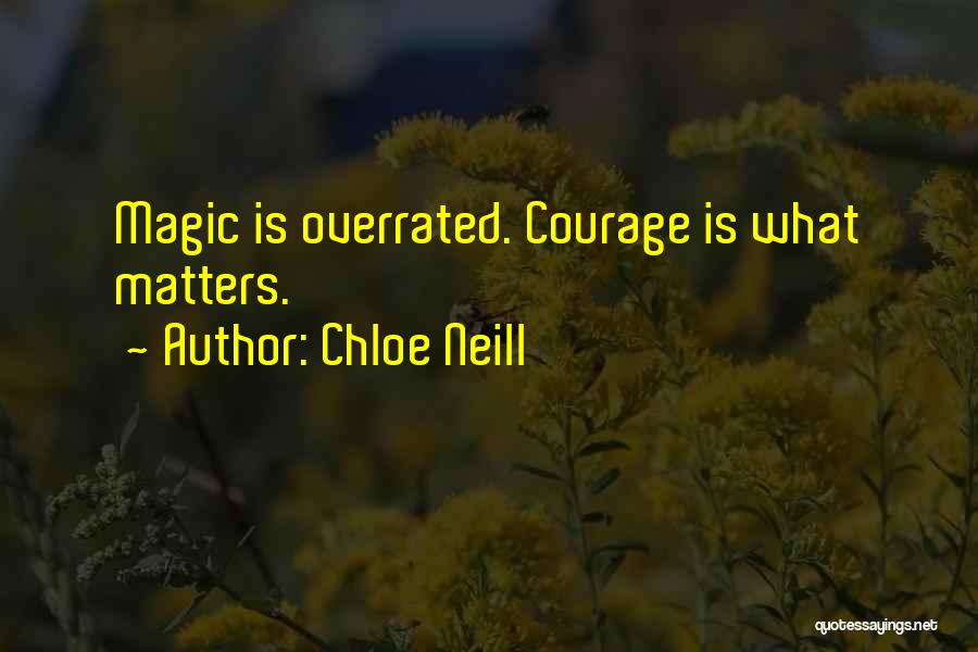 Chloe Neill Quotes: Magic Is Overrated. Courage Is What Matters.