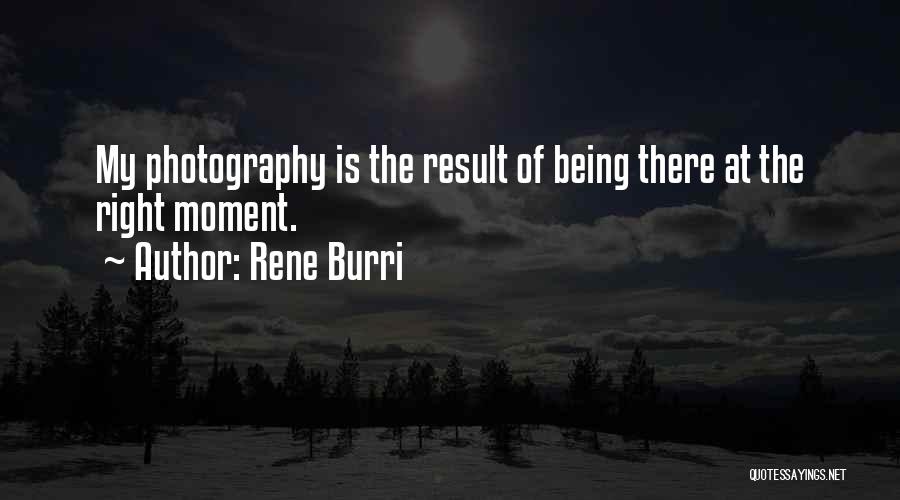 Rene Burri Quotes: My Photography Is The Result Of Being There At The Right Moment.