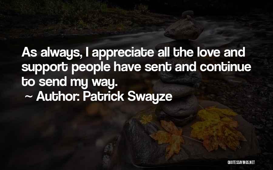 Patrick Swayze Quotes: As Always, I Appreciate All The Love And Support People Have Sent And Continue To Send My Way.