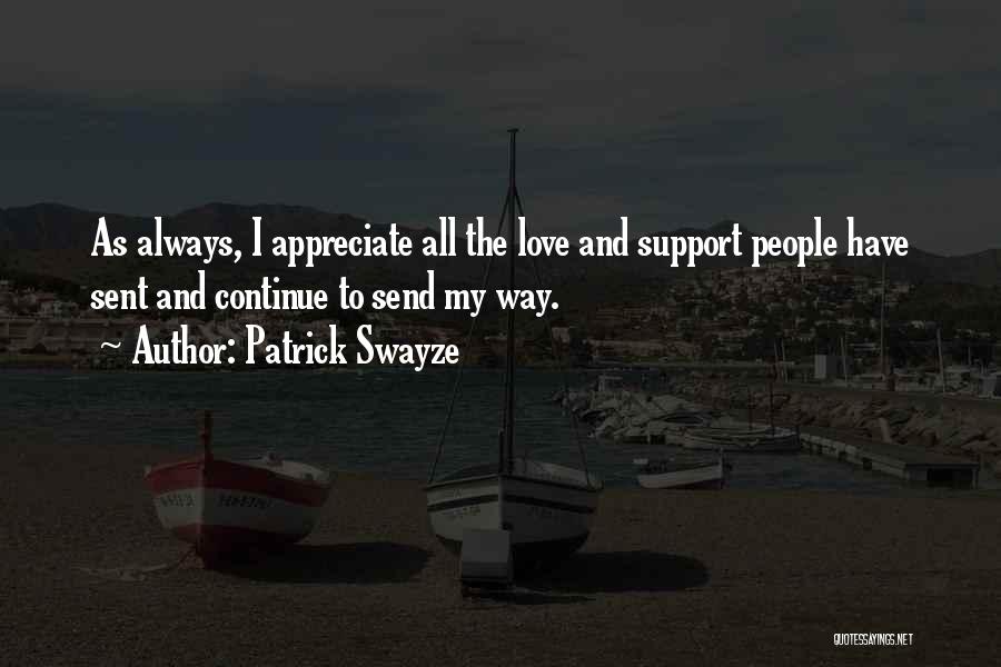 Patrick Swayze Quotes: As Always, I Appreciate All The Love And Support People Have Sent And Continue To Send My Way.