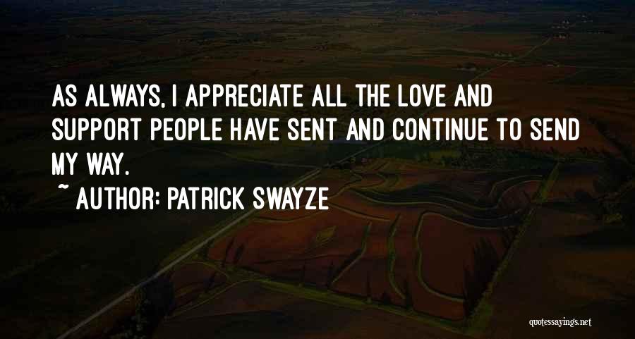 Patrick Swayze Quotes: As Always, I Appreciate All The Love And Support People Have Sent And Continue To Send My Way.