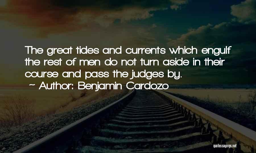 Benjamin Cardozo Quotes: The Great Tides And Currents Which Engulf The Rest Of Men Do Not Turn Aside In Their Course And Pass