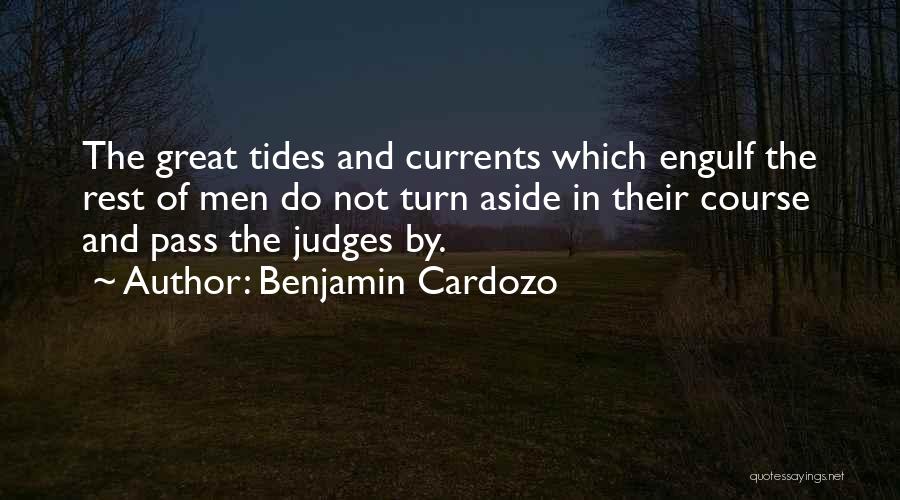 Benjamin Cardozo Quotes: The Great Tides And Currents Which Engulf The Rest Of Men Do Not Turn Aside In Their Course And Pass