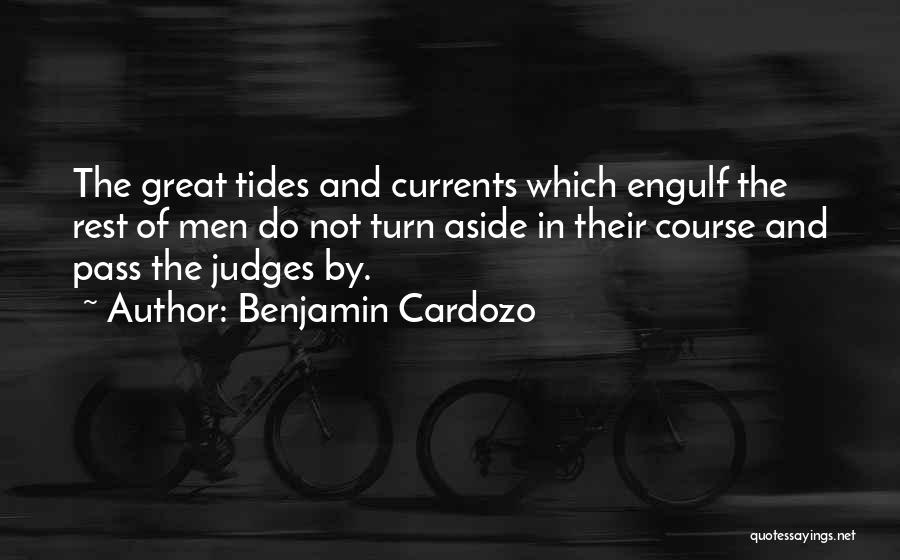 Benjamin Cardozo Quotes: The Great Tides And Currents Which Engulf The Rest Of Men Do Not Turn Aside In Their Course And Pass