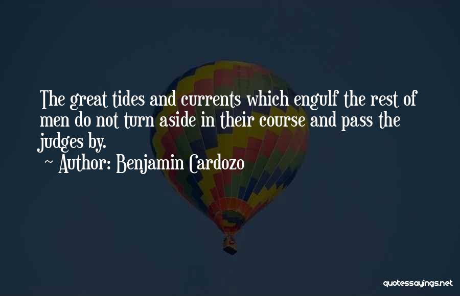 Benjamin Cardozo Quotes: The Great Tides And Currents Which Engulf The Rest Of Men Do Not Turn Aside In Their Course And Pass